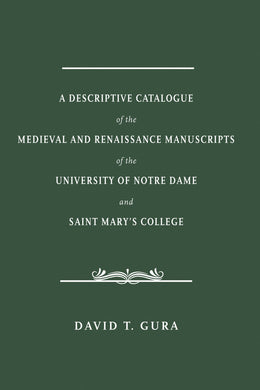 Cover image for A Descriptive Catalogue of the Medieval and Renaissance Manuscripts of the University of Notre Dame and Saint Mary's College, isbn: 9780268100629