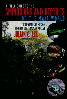 A Field Guide to the Amphibians and Reptiles of the Maya World
