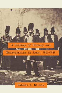 Cover image for A History of Slavery and Emancipation in Iran, 1800-1929, isbn: 9781477311752