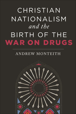 Cover image for Christian Nationalism and the Birth of the War on Drugs, isbn: 9781479817931