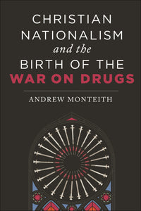 Cover image for Christian Nationalism and the Birth of the War on Drugs, isbn: 9781479817931
