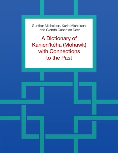 A Dictionary of Kanien’kéha (Mohawk) with Connections to the Past