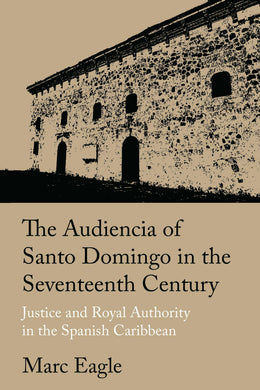 Cover image for The Audiencia of Santo Domingo in the Seventeenth Century, isbn: 9781496208378